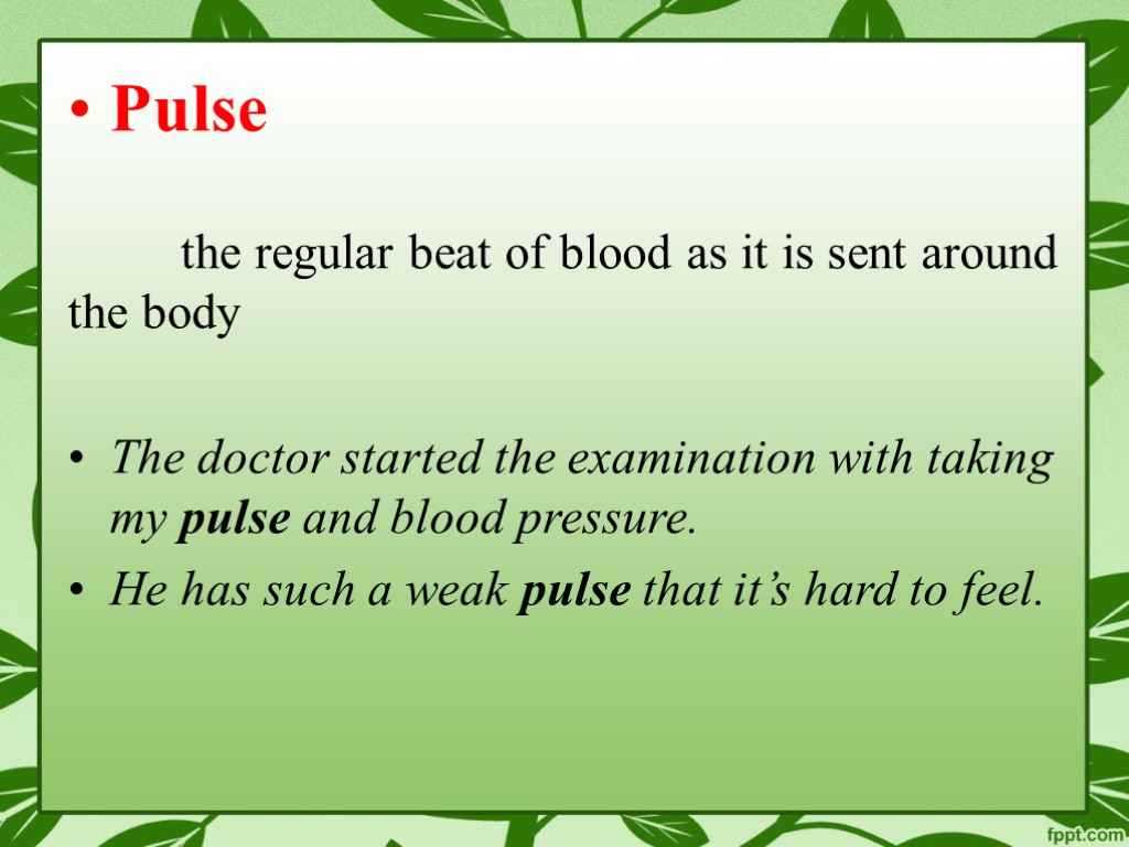 Pulse the regular beat of blood as it is sent around the body The